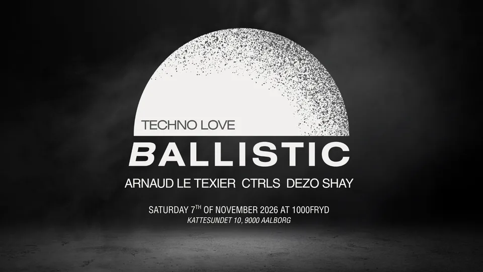 Ballistic, techno love. Arnaud Le Texier, Ctrls, DEZO, Shay. Saturday 7 November 2026 at 1000Fryd, Kattesundet 10, 9000 Aalborg.